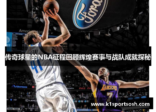 传奇球星的NBA征程回顾辉煌赛事与战队成就探秘